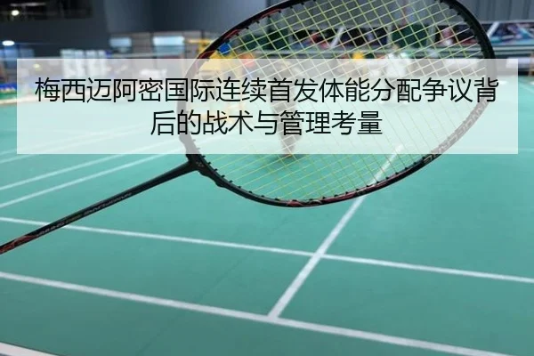 梅西迈阿密国际连续首发体能分配争议背后的战术与管理考量