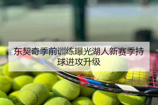 东契奇季前训练曝光湖人新赛季持球进攻升级