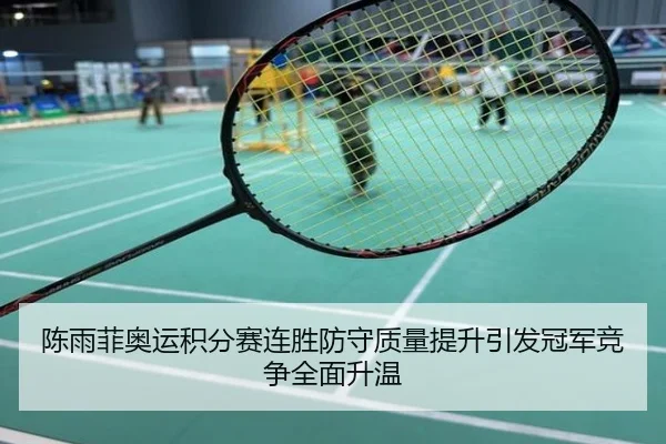 陈雨菲奥运积分赛连胜防守质量提升引发冠军竞争全面升温